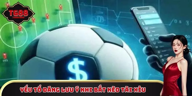 Yếu tố đáng lưu ý khi bắt kèo Tài Xỉu